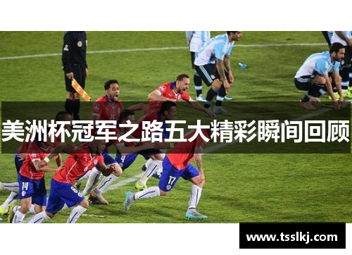 美洲杯冠军之路五大精彩瞬间回顾